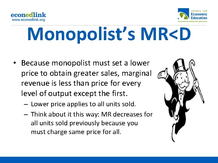 Monopolist’s MR<D • Because monopolist must set a lower price to obtain greater sales,