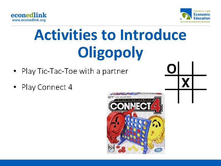 Activities to Introduce Oligopoly • Play Tic-Tac-Toe with a partner • Play Connect 4