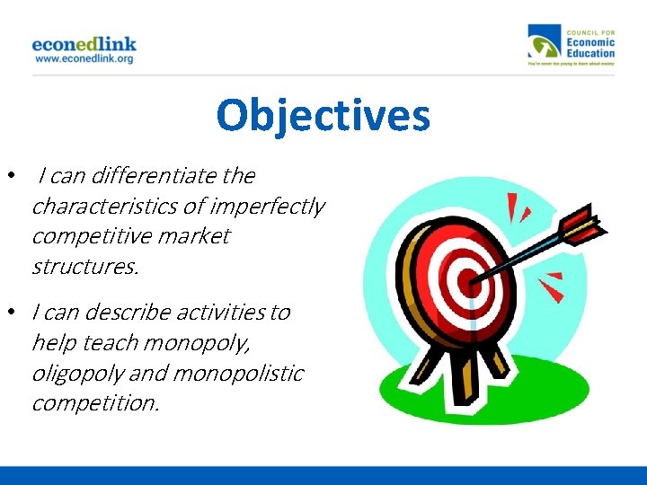 Objectives • I can differentiate the characteristics of imperfectly competitive market structures. • I