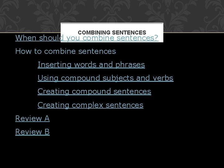 COMBINING SENTENCES When should you combine sentences? How to combine sentences Inserting words and