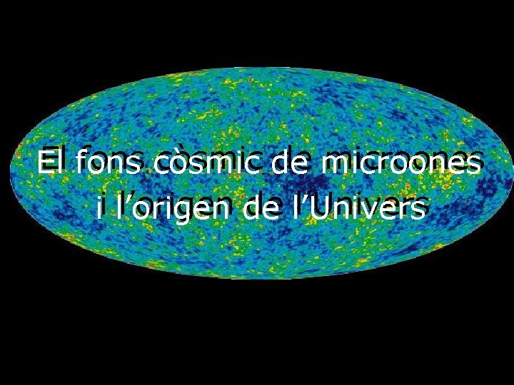 El fons còsmic de de microones El l’origen de de l’Univers ii l’origen 