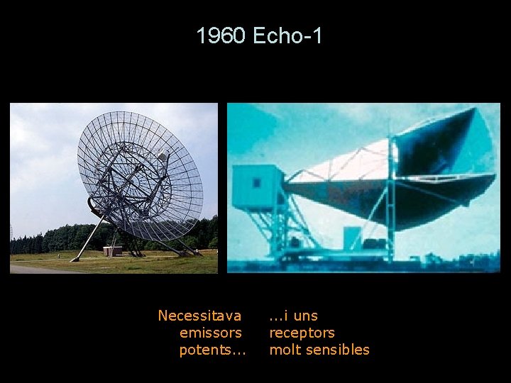 1960 Echo-1 Necessitava emissors potents. . . i uns receptors molt sensibles 