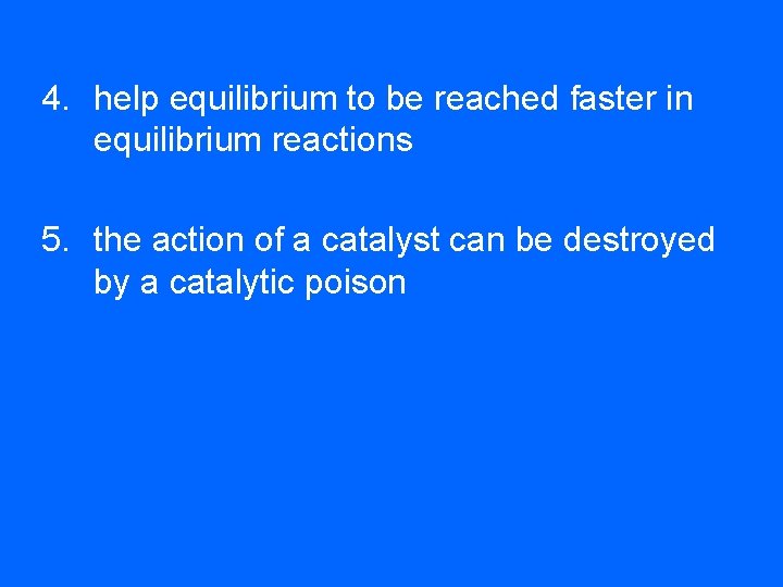 4. help equilibrium to be reached faster in equilibrium reactions 5. the action of