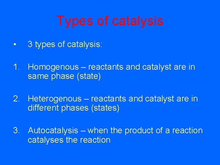 Types of catalysis • 3 types of catalysis: 1. Homogenous – reactants and catalyst