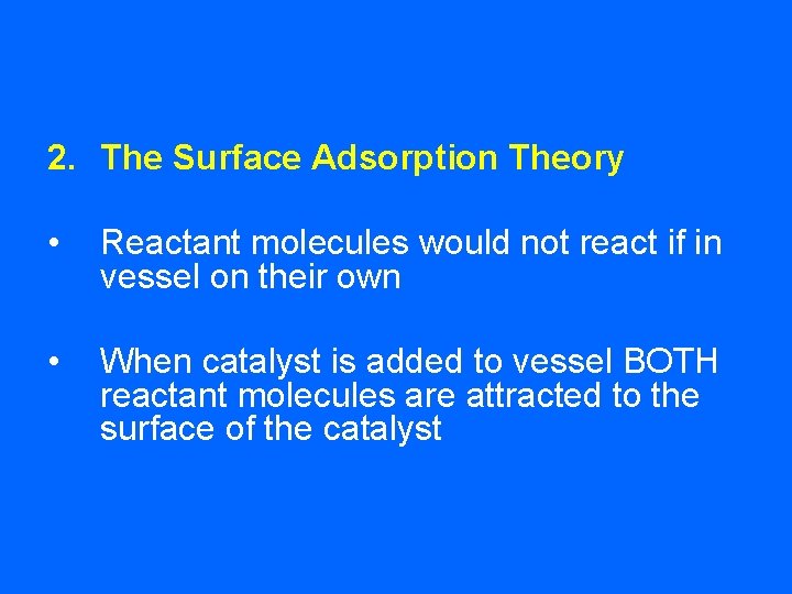 2. The Surface Adsorption Theory • Reactant molecules would not react if in vessel