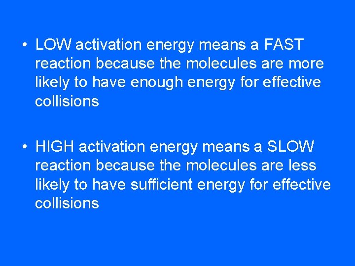  • LOW activation energy means a FAST reaction because the molecules are more