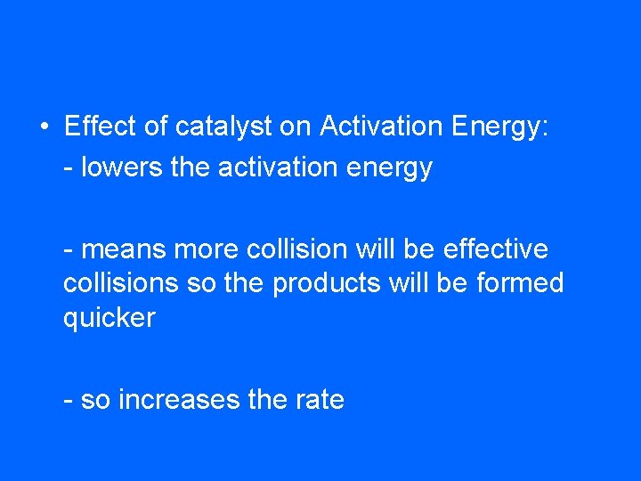  • Effect of catalyst on Activation Energy: - lowers the activation energy -