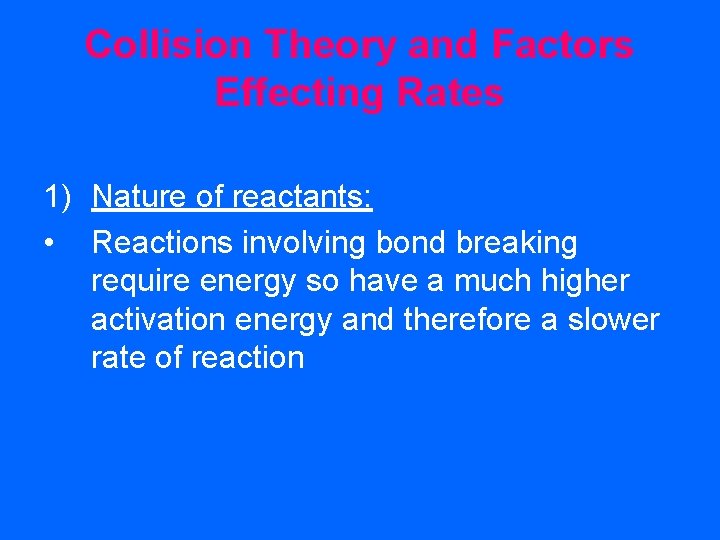 Collision Theory and Factors Effecting Rates 1) Nature of reactants: • Reactions involving bond