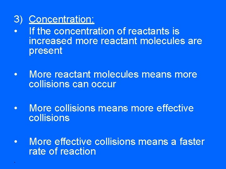 3) Concentration: • If the concentration of reactants is increased more reactant molecules are