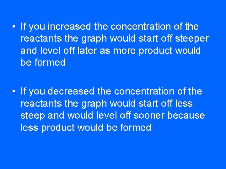  • If you increased the concentration of the reactants the graph would start