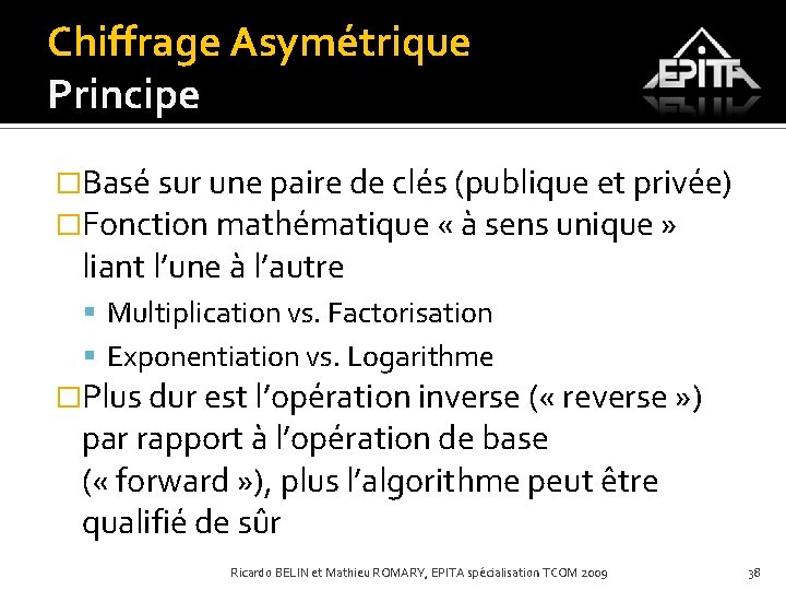 Chiffrage Asymétrique Principe �Basé sur une paire de clés (publique et privée) �Fonction mathématique