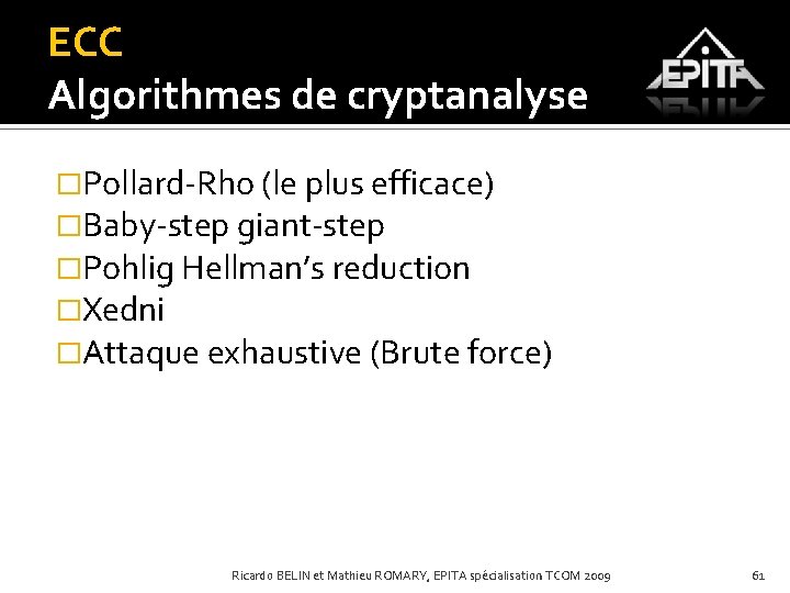 ECC Algorithmes de cryptanalyse �Pollard-Rho (le plus efficace) �Baby-step giant-step �Pohlig Hellman’s reduction �Xedni