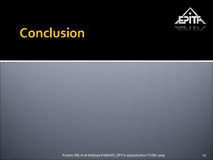 Conclusion Ricardo BELIN et Mathieu ROMARY, EPITA spécialisation TCOM 2009 70 