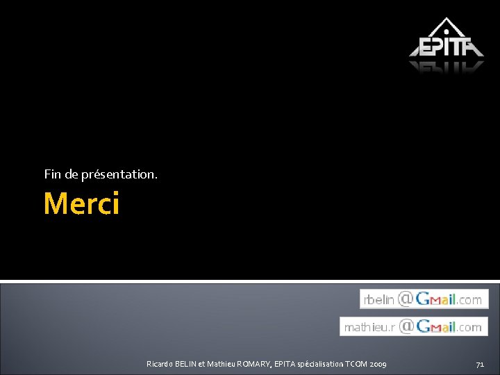 Fin de présentation. Merci Ricardo BELIN et Mathieu ROMARY, EPITA spécialisation TCOM 2009 71