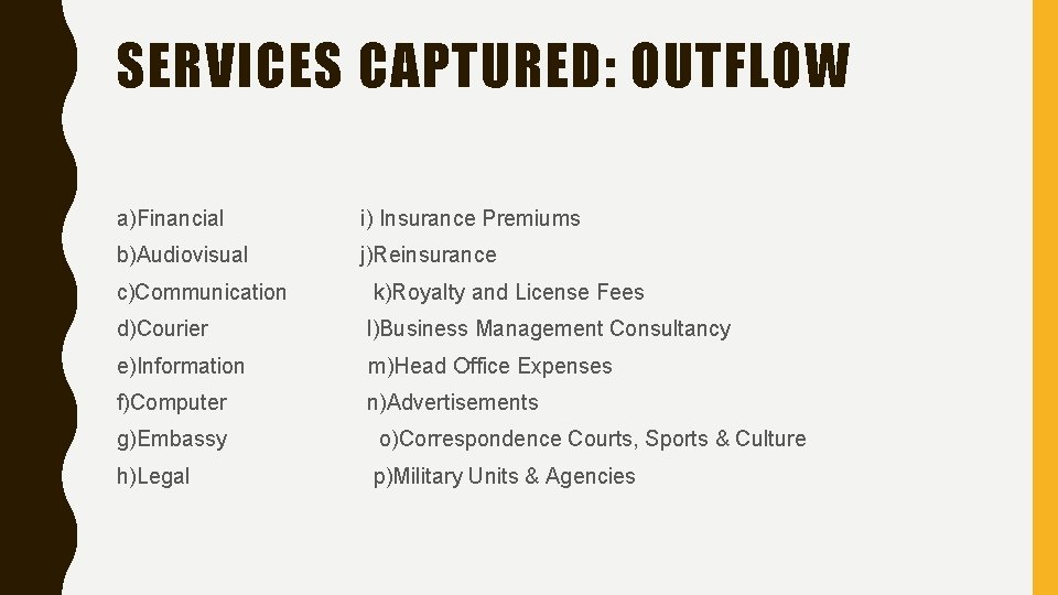 SERVICES CAPTURED: OUTFLOW a)Financial i) Insurance Premiums b)Audiovisual j)Reinsurance c)Communication k)Royalty and License Fees