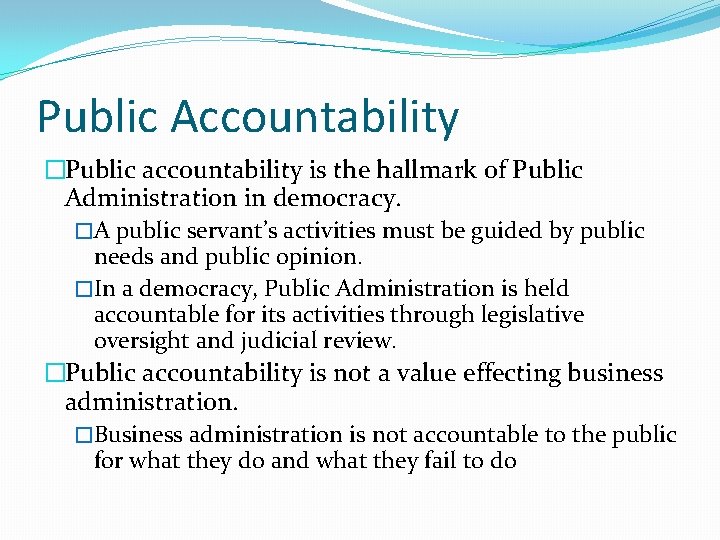 Public Accountability �Public accountability is the hallmark of Public Administration in democracy. �A public
