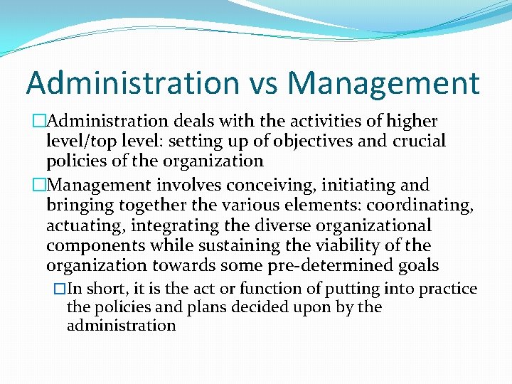 Administration vs Management �Administration deals with the activities of higher level/top level: setting up