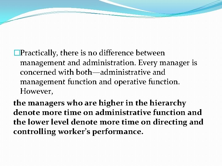 �Practically, there is no difference between management and administration. Every manager is concerned with