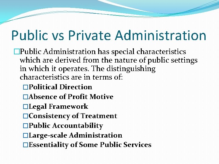 Public vs Private Administration �Public Administration has special characteristics which are derived from the