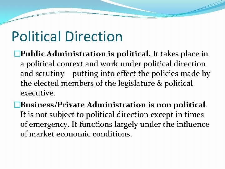Political Direction �Public Administration is political. It takes place in a political context and