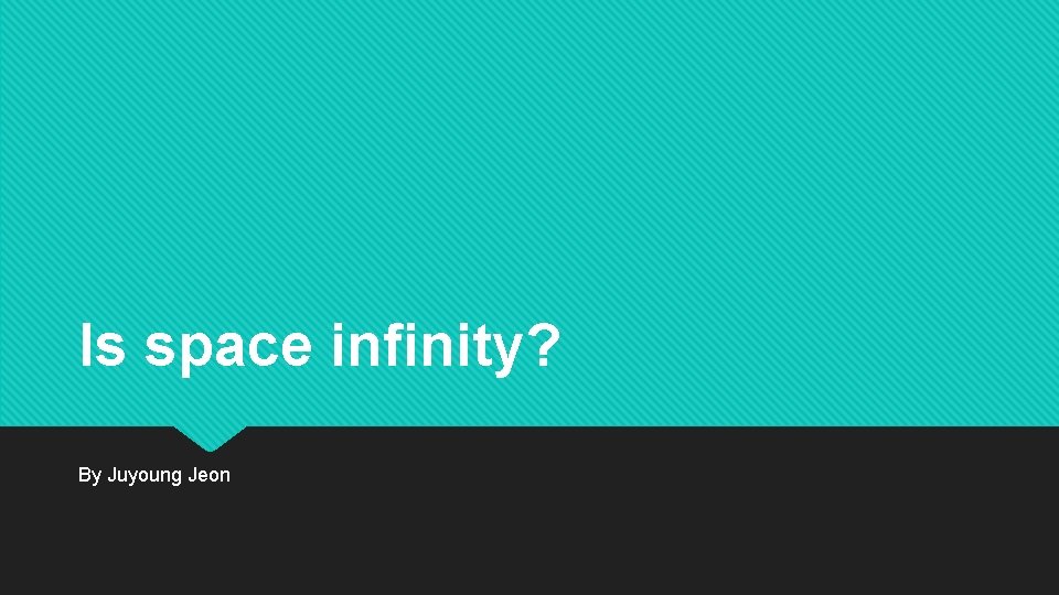 Is space infinity? By Juyoung Jeon 