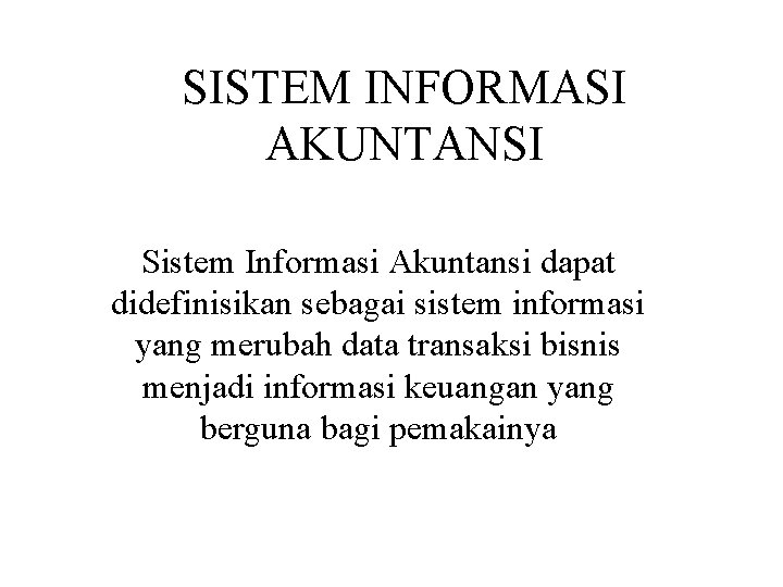 SISTEM INFORMASI AKUNTANSI Sistem Informasi Akuntansi dapat didefinisikan sebagai sistem informasi yang merubah data