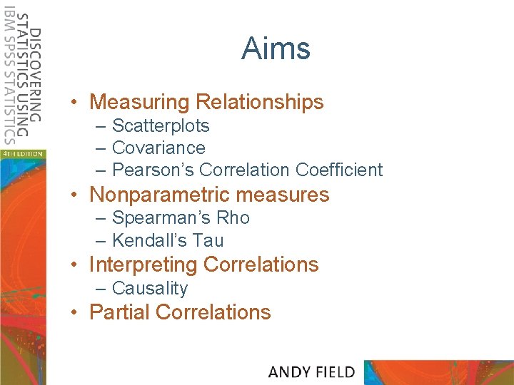 Aims • Measuring Relationships – Scatterplots – Covariance – Pearson’s Correlation Coefficient • Nonparametric