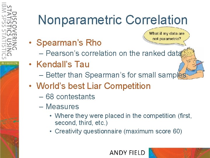 Nonparametric Correlation • Spearman’s Rho – Pearson’s correlation on the ranked data • Kendall’s