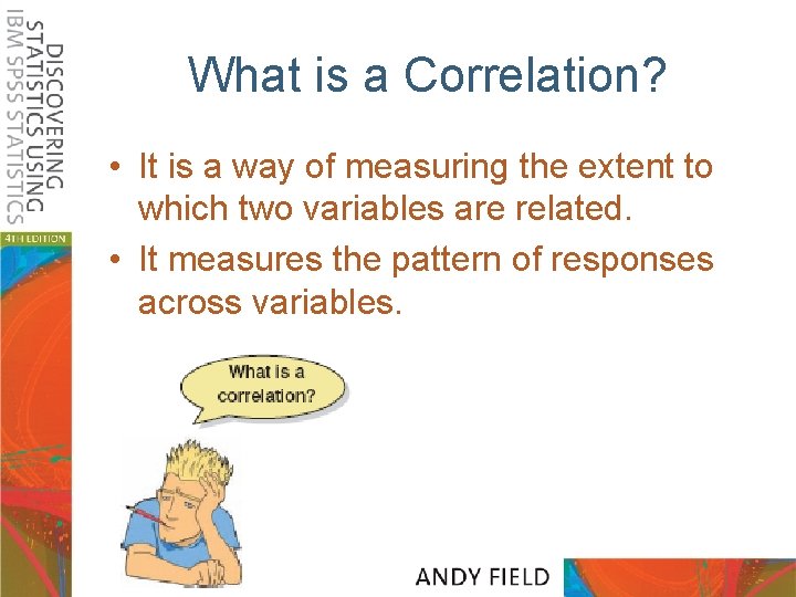 What is a Correlation? • It is a way of measuring the extent to