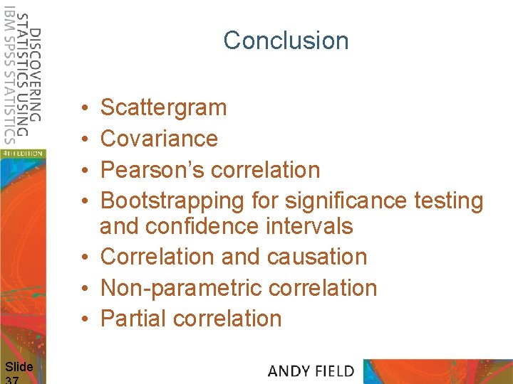 Conclusion • • Scattergram Covariance Pearson’s correlation Bootstrapping for significance testing and confidence intervals