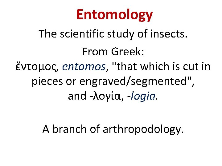 Entomology The scientific study of insects. From Greek: ἔντομος, entomos, "that which is cut