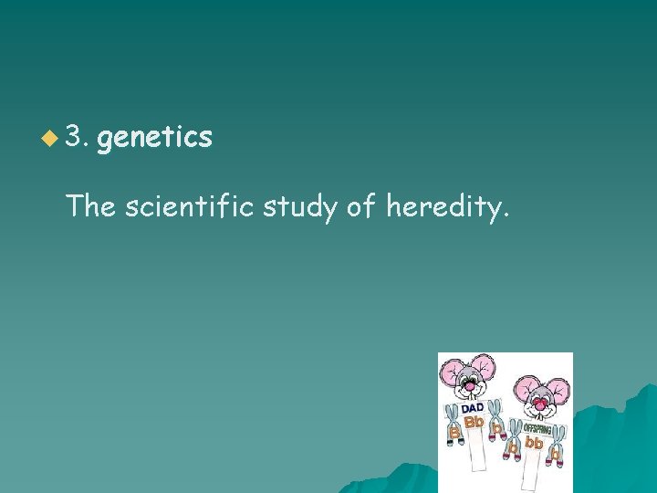 u 3. genetics The scientific study of heredity. 