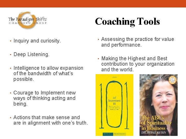 Coaching Tools • Inquiry and curiosity. • Deep Listening. • Intelligence to allow expansion