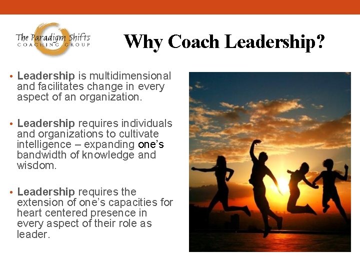 Why Coach Leadership? • Leadership is multidimensional and facilitates change in every aspect of