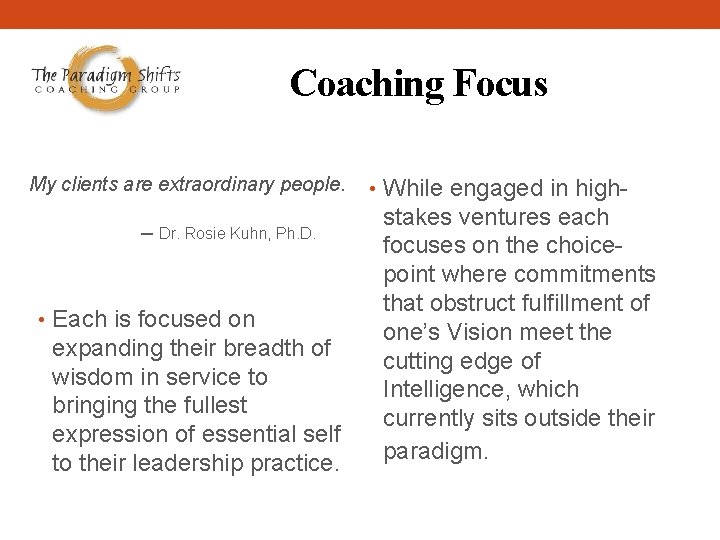 Coaching Focus My clients are extraordinary people. -- Dr. Rosie Kuhn, Ph. D. •