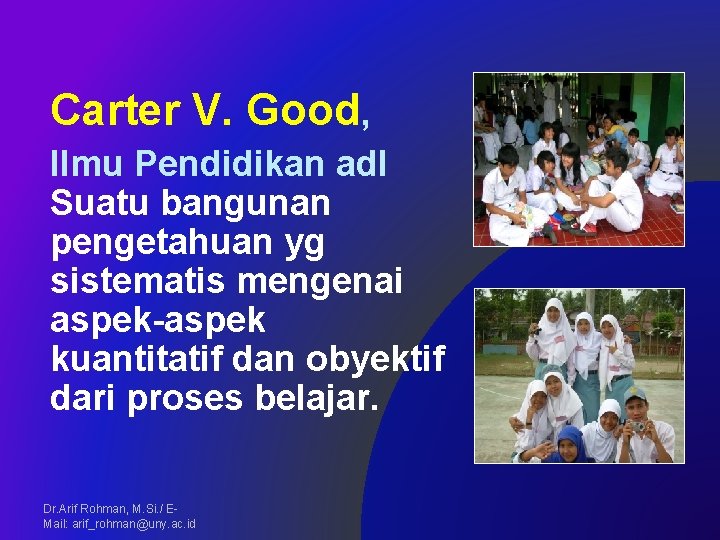 Carter V. Good, Ilmu Pendidikan adl Suatu bangunan pengetahuan yg sistematis mengenai aspek-aspek kuantitatif