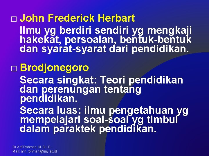 � � John Frederick Herbart Ilmu yg berdiri sendiri yg mengkaji hakekat, persoalan, bentuk-bentuk