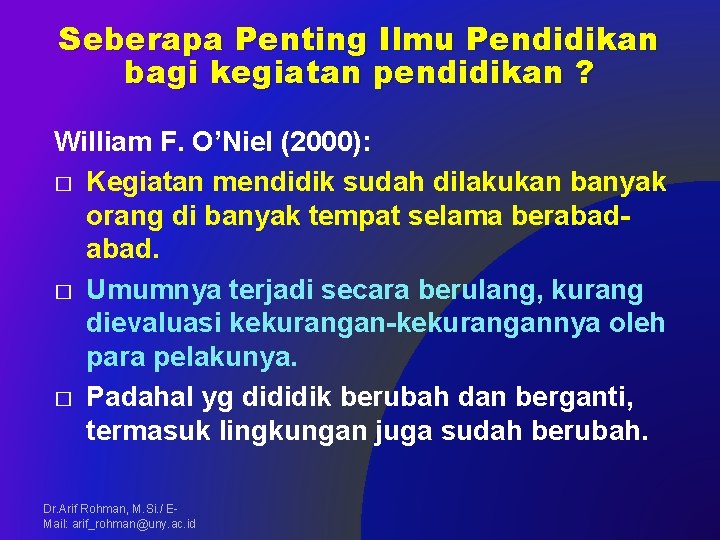 Seberapa Penting Ilmu Pendidikan bagi kegiatan pendidikan ? William F. O’Niel (2000): � Kegiatan