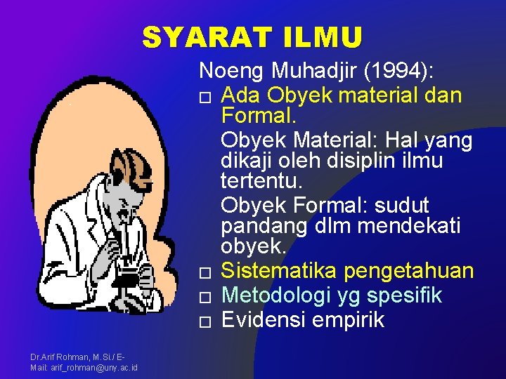 SYARAT ILMU Noeng Muhadjir (1994): � Ada Obyek material dan Formal. Obyek Material: Hal