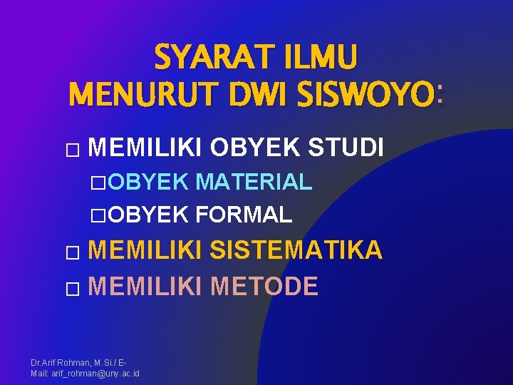 SYARAT ILMU MENURUT DWI SISWOYO : � MEMILIKI OBYEK STUDI �OBYEK MATERIAL �OBYEK FORMAL