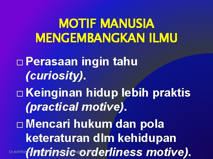 MOTIF MANUSIA MENGEMBANGKAN ILMU � Perasaan ingin tahu (curiosity). � Keinginan hidup lebih praktis