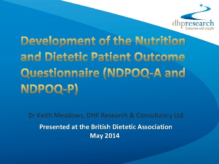 Development of the Nutrition and Dietetic Patient Outcome Questionnaire (NDPOQ-A and NDPOQ-P) Dr Keith