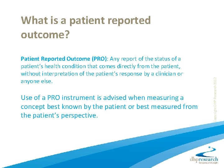 Patient Reported Outcome (PRO): Any report of the status of a patient’s health condition