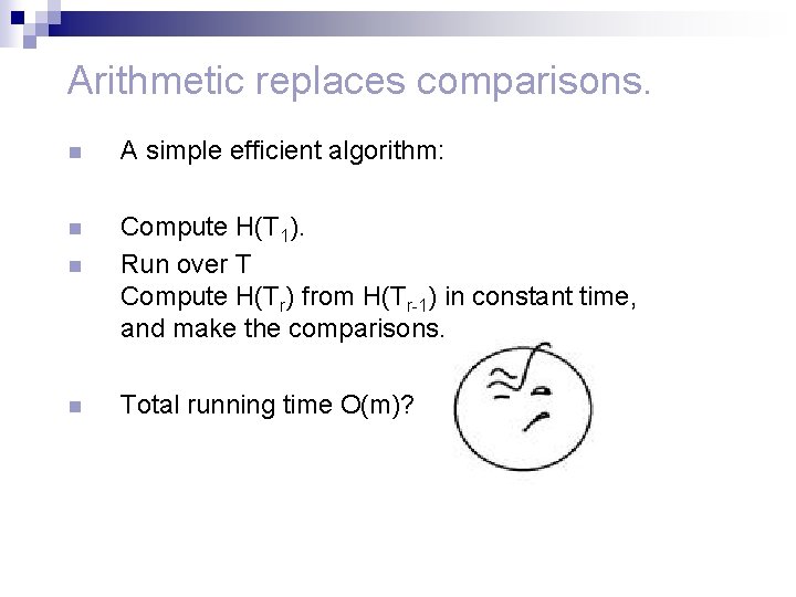 Arithmetic replaces comparisons. n A simple efficient algorithm: n Compute H(T 1). Run over