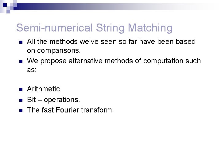Semi-numerical String Matching n n n All the methods we’ve seen so far have