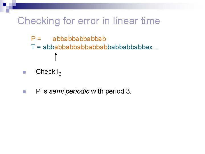 Checking for error in linear time P= abbabbab T = abbabbabbabbabbax… n Check l