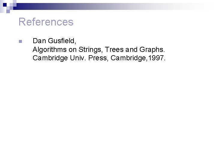 References n Dan Gusfield, Algorithms on Strings, Trees and Graphs. Cambridge Univ. Press, Cambridge,