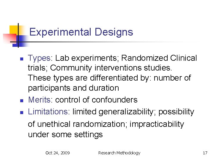 Experimental Designs n n n Types: Lab experiments; Randomized Clinical trials; Community interventions studies.