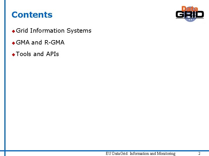 Contents u Grid Information Systems u GMA and R-GMA u Tools and APIs EU