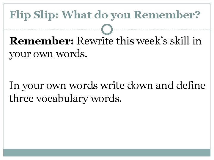 Flip Slip: What do you Remember? Remember: Rewrite this week’s skill in your own